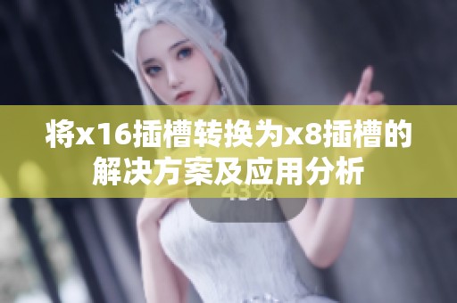 将x16插槽转换为x8插槽的解决方案及应用分析