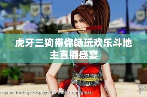 虎牙三狗带你畅玩欢乐斗地主直播盛宴