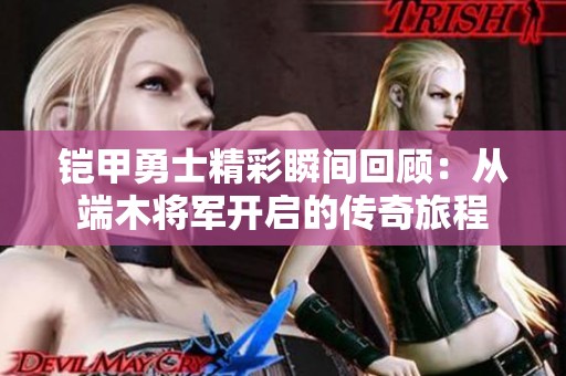 铠甲勇士精彩瞬间回顾：从端木将军开启的传奇旅程