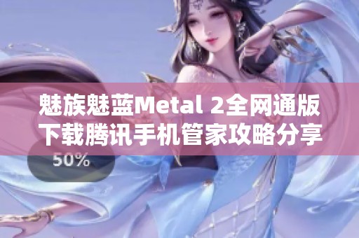 魅族魅蓝Metal 2全网通版下载腾讯手机管家攻略分享