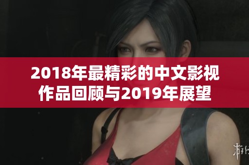 2018年最精彩的中文影视作品回顾与2019年展望