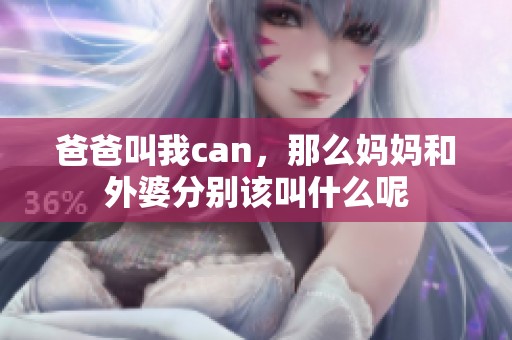 爸爸叫我can，那么妈妈和外婆分别该叫什么呢