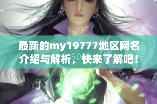 最新的my19777地区网名介绍与解析，快来了解吧！