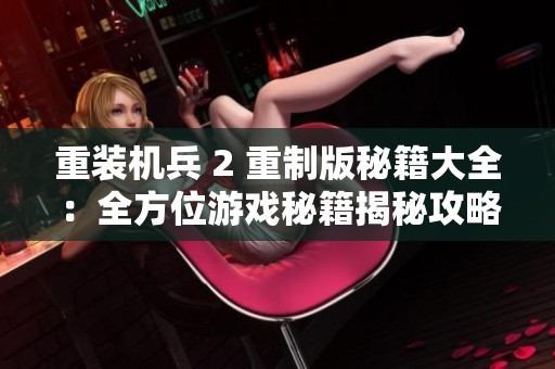 重装机兵 2 重制版秘籍大全：全方位游戏秘籍揭秘攻略