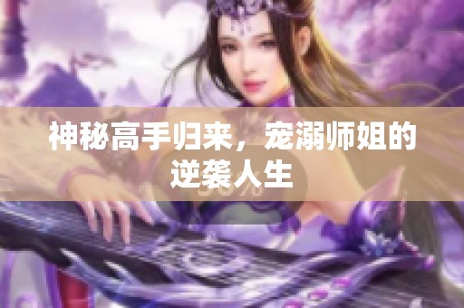 神秘高手归来，宠溺师姐的逆袭人生