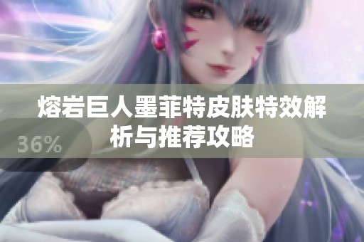 熔岩巨人墨菲特皮肤特效解析与推荐攻略