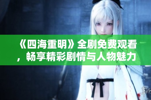 《四海重明》全剧免费观看，畅享精彩剧情与人物魅力