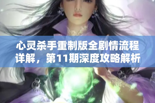 心灵杀手重制版全剧情流程详解，第11期深度攻略解析