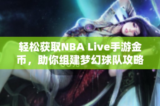 轻松获取NBA Live手游金币，助你组建梦幻球队攻略