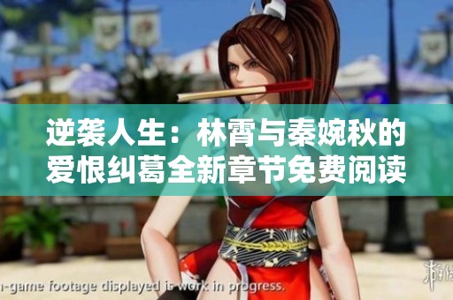 逆袭人生：林霄与秦婉秋的爱恨纠葛全新章节免费阅读
