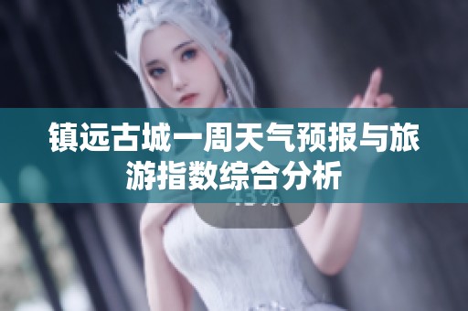 镇远古城一周天气预报与旅游指数综合分析