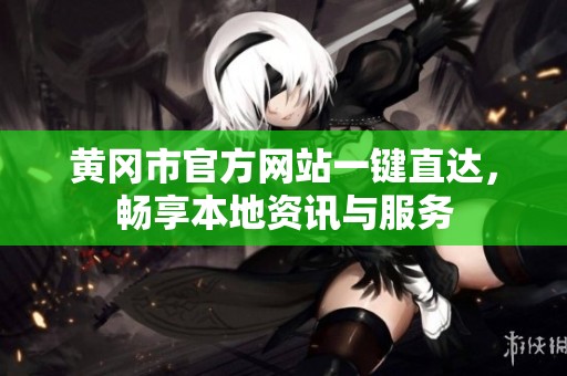 黄冈市官方网站一键直达，畅享本地资讯与服务