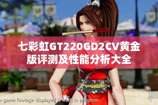 七彩虹GT220GD2CV黄金版评测及性能分析大全