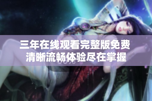 三年在线观看完整版免费 清晰流畅体验尽在掌握