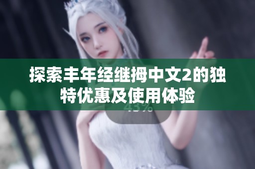 探索丰年经继拇中文2的独特优惠及使用体验