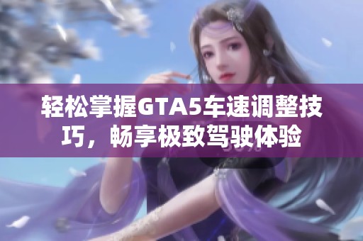 轻松掌握GTA5车速调整技巧，畅享极致驾驶体验