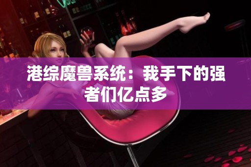港综魔兽系统：我手下的强者们亿点多