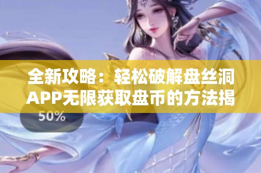 全新攻略：轻松破解盘丝洞APP无限获取盘币的方法揭秘