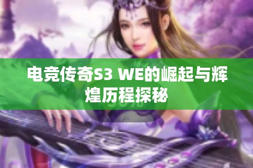 电竞传奇S3 WE的崛起与辉煌历程探秘