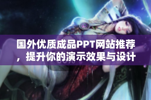 国外优质成品PPT网站推荐，提升你的演示效果与设计灵感