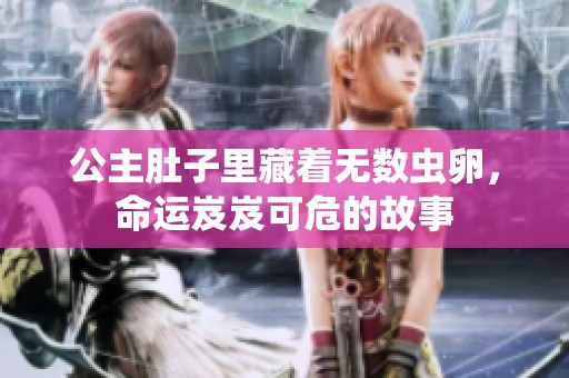 公主肚子里藏着无数虫卵，命运岌岌可危的故事