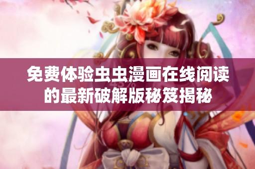 免费体验虫虫漫画在线阅读的最新破解版秘笈揭秘