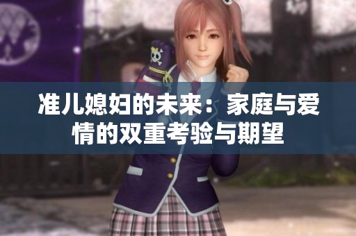 准儿媳妇的未来：家庭与爱情的双重考验与期望
