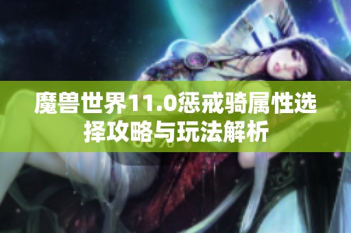 魔兽世界11.0惩戒骑属性选择攻略与玩法解析