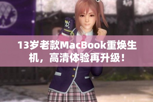 13岁老款MacBook重焕生机，高清体验再升级！