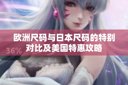 欧洲尺码与日本尺码的特别对比及美国特惠攻略