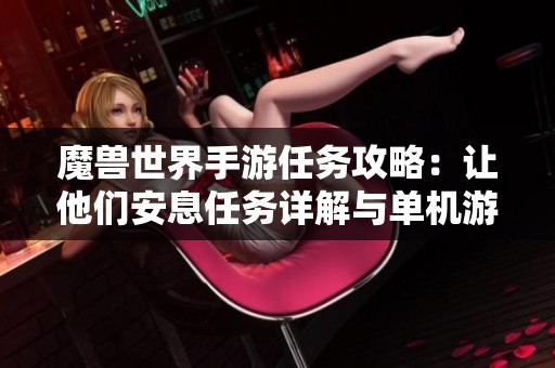 魔兽世界手游任务攻略：让他们安息任务详解与单机游戏下载指南
