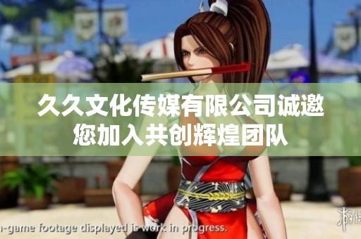 久久文化传媒有限公司诚邀您加入共创辉煌团队