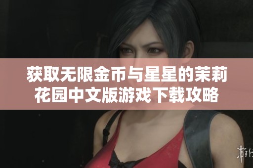 获取无限金币与星星的茉莉花园中文版游戏下载攻略