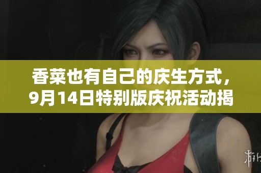 香菜也有自己的庆生方式，9月14日特别版庆祝活动揭秘！