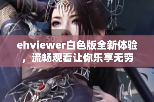 ehviewer白色版全新体验，流畅观看让你乐享无穷