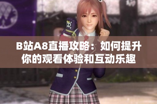 B站A8直播攻略：如何提升你的观看体验和互动乐趣