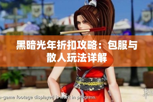 黑暗光年折扣攻略：包服与散人玩法详解