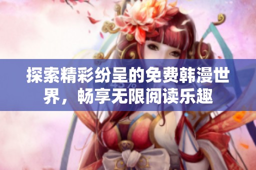 探索精彩纷呈的免费韩漫世界，畅享无限阅读乐趣