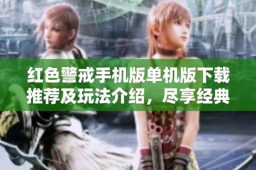 红色警戒手机版单机版下载推荐及玩法介绍，尽享经典策略乐趣