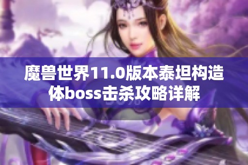 魔兽世界11.0版本泰坦构造体boss击杀攻略详解