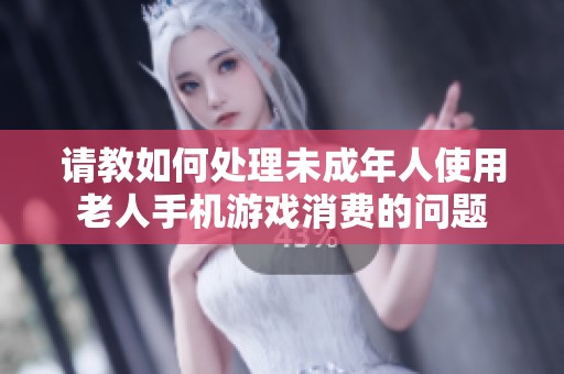 请教如何处理未成年人使用老人手机游戏消费的问题