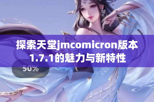 探索天堂jmcomicron版本1.7.1的魅力与新特性