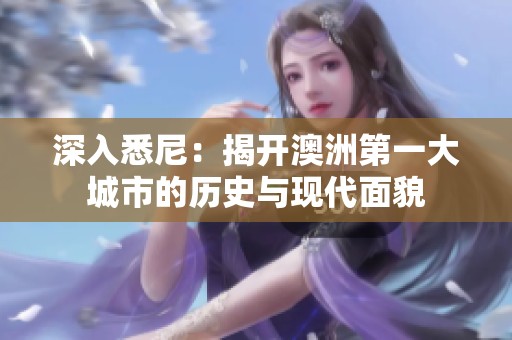 深入悉尼：揭开澳洲第一大城市的历史与现代面貌
