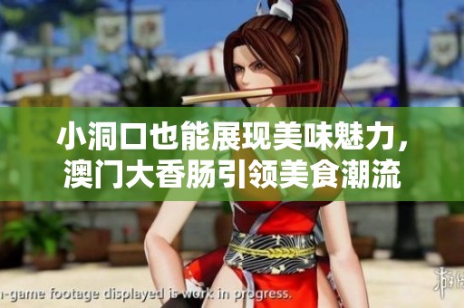 小洞口也能展现美味魅力，澳门大香肠引领美食潮流