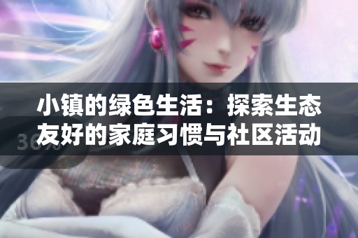 小镇的绿色生活：探索生态友好的家庭习惯与社区活动