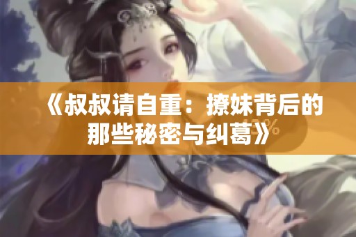 《叔叔请自重：撩妹背后的那些秘密与纠葛》