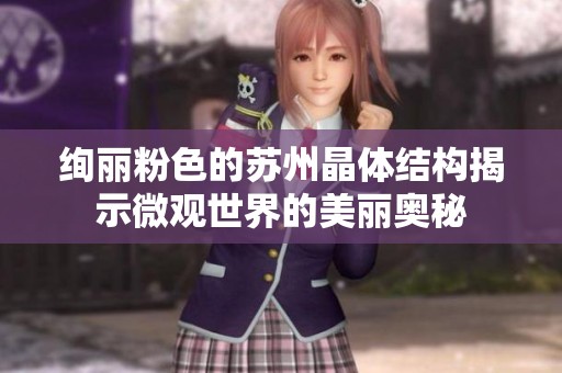 绚丽粉色的苏州晶体结构揭示微观世界的美丽奥秘