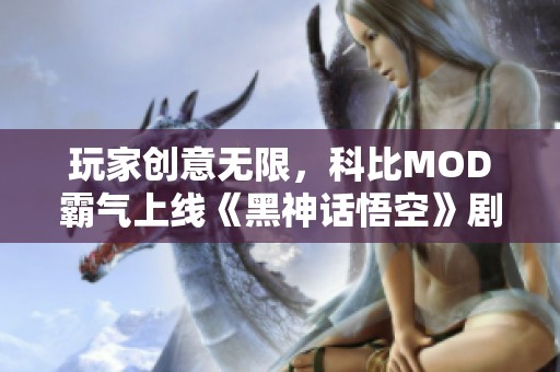 玩家创意无限，科比MOD霸气上线《黑神话悟空》剧透精彩瞬间