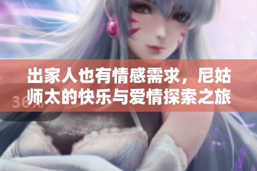 出家人也有情感需求，尼姑师太的快乐与爱情探索之旅