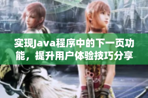 实现Java程序中的下一页功能，提升用户体验技巧分享